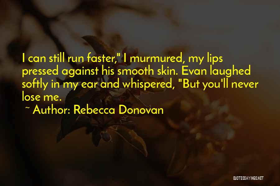 Rebecca Donovan Quotes: I Can Still Run Faster, I Murmured, My Lips Pressed Against His Smooth Skin. Evan Laughed Softly In My Ear