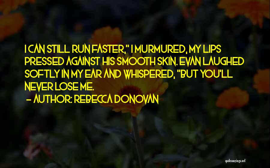 Rebecca Donovan Quotes: I Can Still Run Faster, I Murmured, My Lips Pressed Against His Smooth Skin. Evan Laughed Softly In My Ear