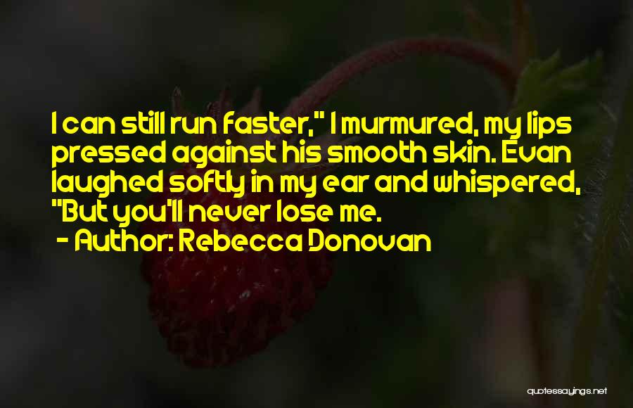 Rebecca Donovan Quotes: I Can Still Run Faster, I Murmured, My Lips Pressed Against His Smooth Skin. Evan Laughed Softly In My Ear