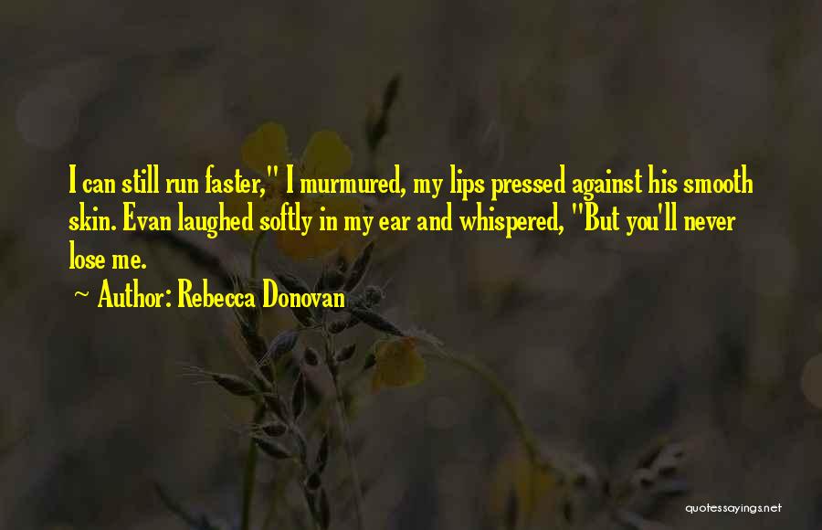 Rebecca Donovan Quotes: I Can Still Run Faster, I Murmured, My Lips Pressed Against His Smooth Skin. Evan Laughed Softly In My Ear