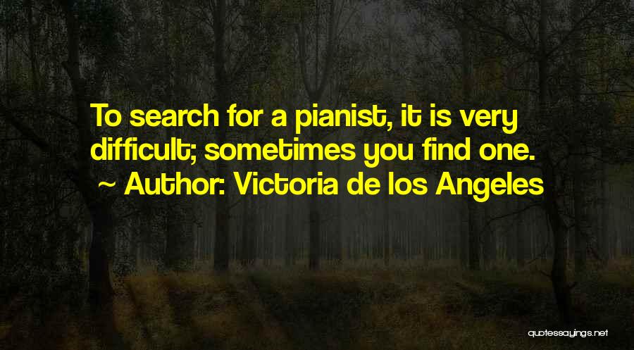 Victoria De Los Angeles Quotes: To Search For A Pianist, It Is Very Difficult; Sometimes You Find One.