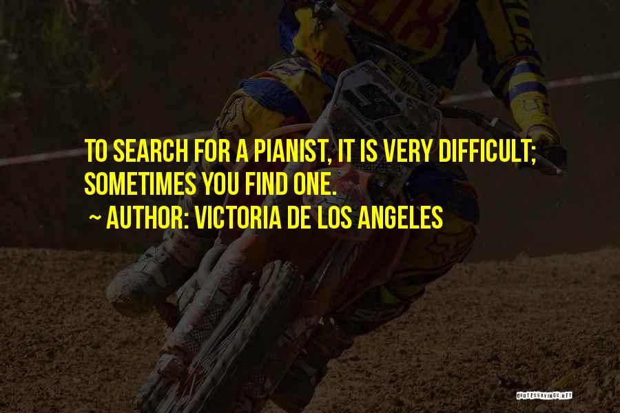 Victoria De Los Angeles Quotes: To Search For A Pianist, It Is Very Difficult; Sometimes You Find One.