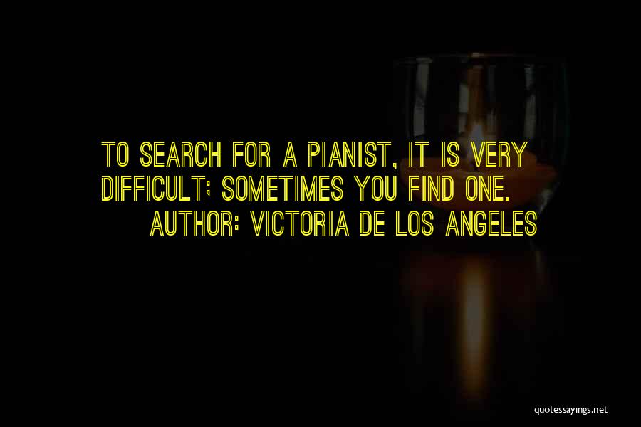 Victoria De Los Angeles Quotes: To Search For A Pianist, It Is Very Difficult; Sometimes You Find One.
