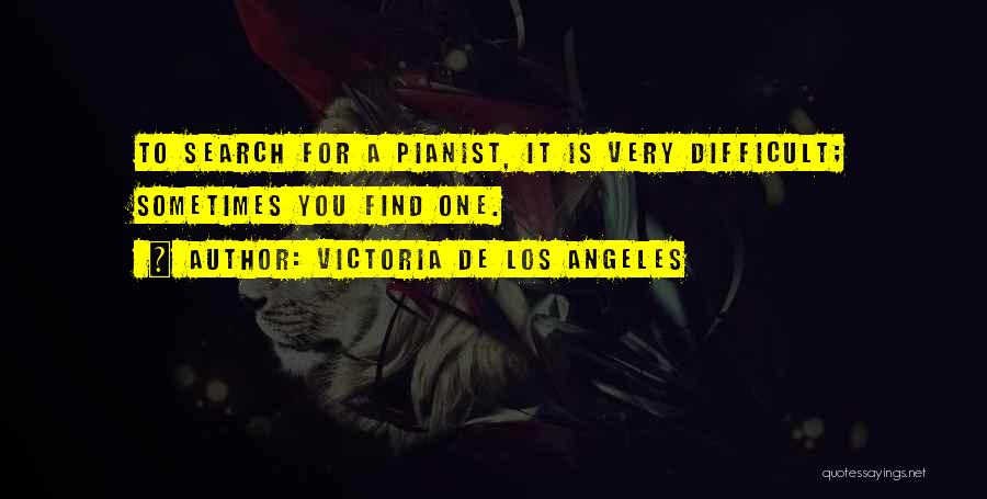 Victoria De Los Angeles Quotes: To Search For A Pianist, It Is Very Difficult; Sometimes You Find One.
