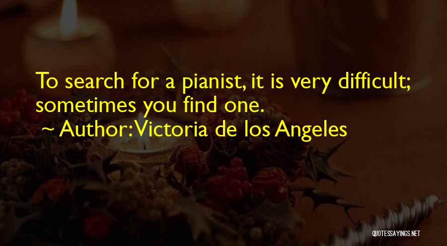 Victoria De Los Angeles Quotes: To Search For A Pianist, It Is Very Difficult; Sometimes You Find One.