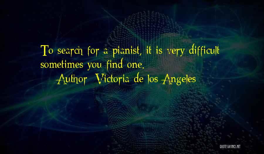 Victoria De Los Angeles Quotes: To Search For A Pianist, It Is Very Difficult; Sometimes You Find One.