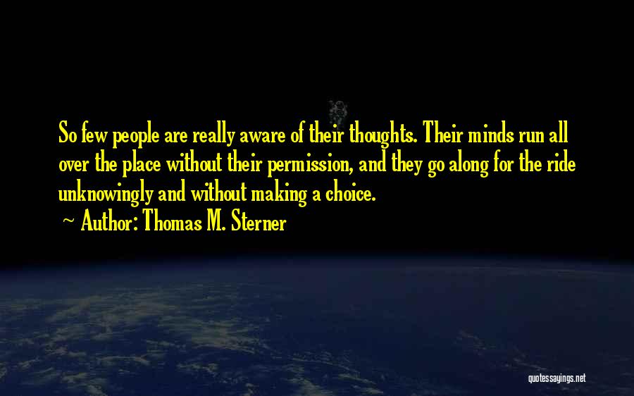 Thomas M. Sterner Quotes: So Few People Are Really Aware Of Their Thoughts. Their Minds Run All Over The Place Without Their Permission, And