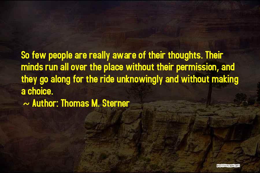 Thomas M. Sterner Quotes: So Few People Are Really Aware Of Their Thoughts. Their Minds Run All Over The Place Without Their Permission, And