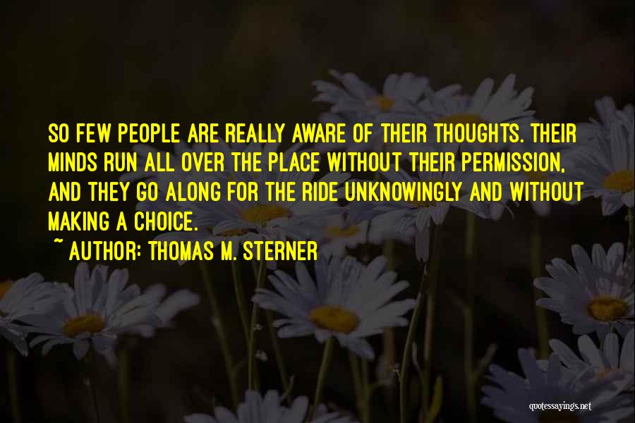 Thomas M. Sterner Quotes: So Few People Are Really Aware Of Their Thoughts. Their Minds Run All Over The Place Without Their Permission, And