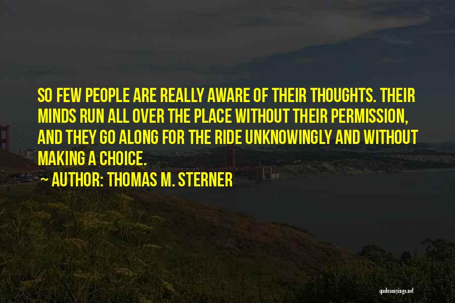 Thomas M. Sterner Quotes: So Few People Are Really Aware Of Their Thoughts. Their Minds Run All Over The Place Without Their Permission, And