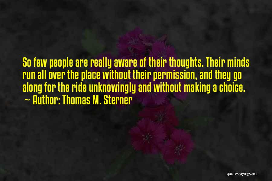 Thomas M. Sterner Quotes: So Few People Are Really Aware Of Their Thoughts. Their Minds Run All Over The Place Without Their Permission, And