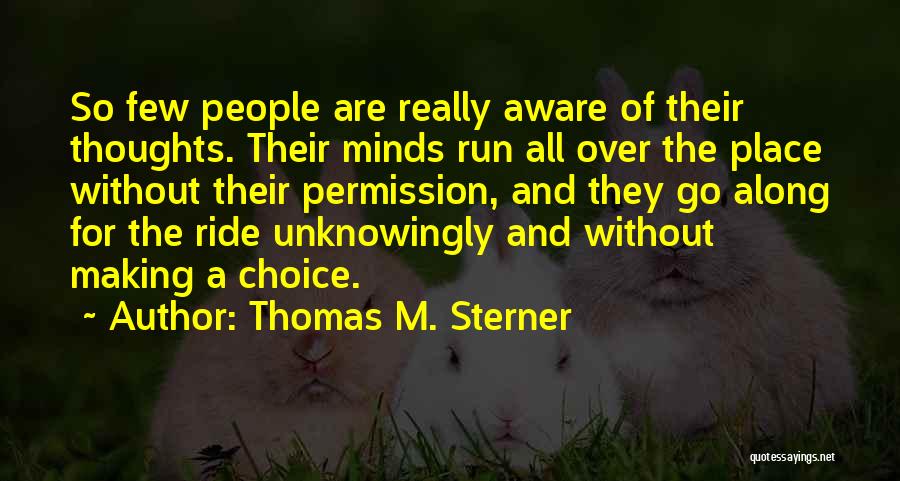 Thomas M. Sterner Quotes: So Few People Are Really Aware Of Their Thoughts. Their Minds Run All Over The Place Without Their Permission, And