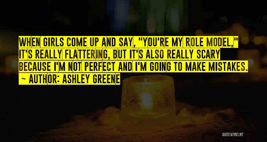 Ashley Greene Quotes: When Girls Come Up And Say, You're My Role Model, It's Really Flattering, But It's Also Really Scary Because I'm