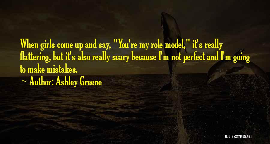 Ashley Greene Quotes: When Girls Come Up And Say, You're My Role Model, It's Really Flattering, But It's Also Really Scary Because I'm