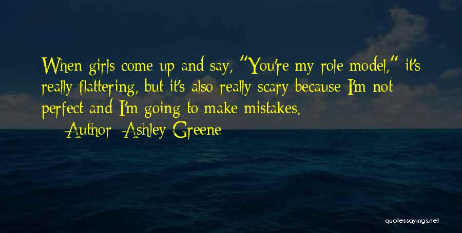 Ashley Greene Quotes: When Girls Come Up And Say, You're My Role Model, It's Really Flattering, But It's Also Really Scary Because I'm