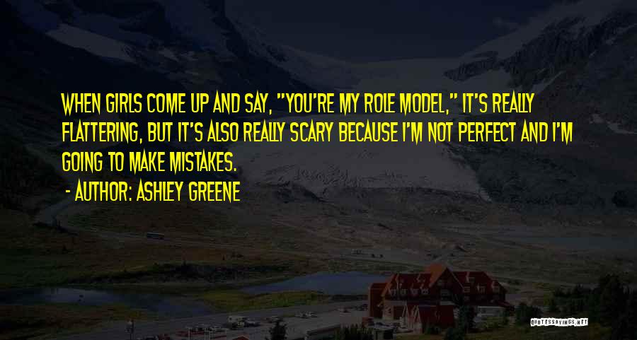 Ashley Greene Quotes: When Girls Come Up And Say, You're My Role Model, It's Really Flattering, But It's Also Really Scary Because I'm