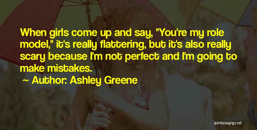 Ashley Greene Quotes: When Girls Come Up And Say, You're My Role Model, It's Really Flattering, But It's Also Really Scary Because I'm