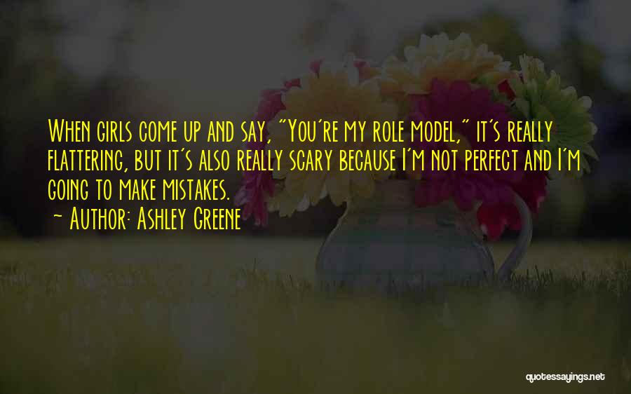 Ashley Greene Quotes: When Girls Come Up And Say, You're My Role Model, It's Really Flattering, But It's Also Really Scary Because I'm