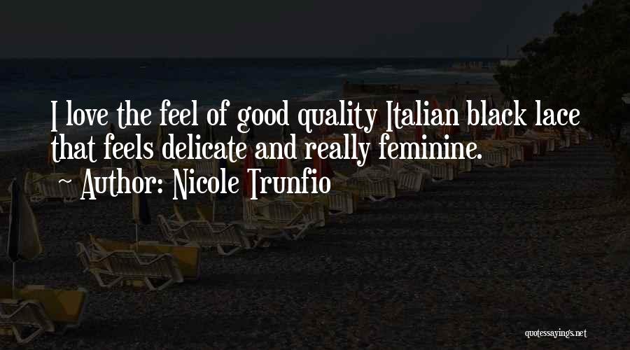 Nicole Trunfio Quotes: I Love The Feel Of Good Quality Italian Black Lace That Feels Delicate And Really Feminine.