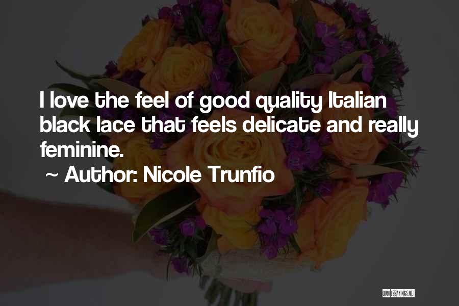 Nicole Trunfio Quotes: I Love The Feel Of Good Quality Italian Black Lace That Feels Delicate And Really Feminine.