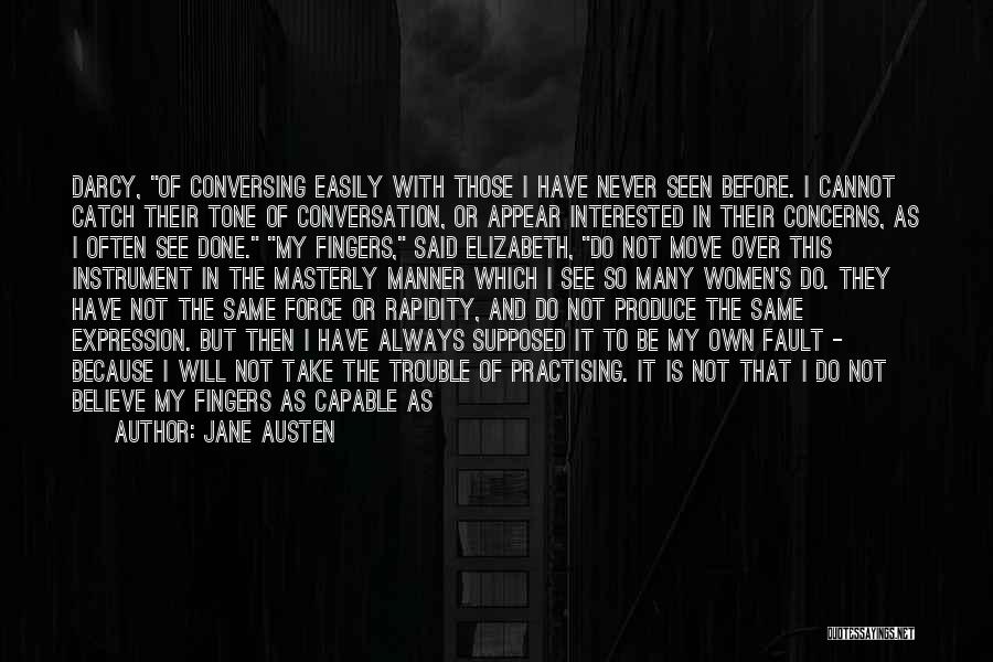 Jane Austen Quotes: Darcy, Of Conversing Easily With Those I Have Never Seen Before. I Cannot Catch Their Tone Of Conversation, Or Appear