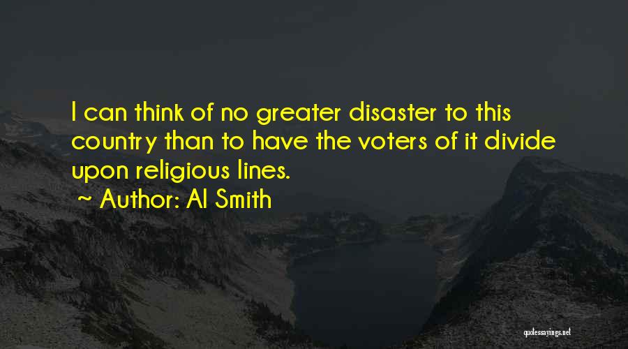 Al Smith Quotes: I Can Think Of No Greater Disaster To This Country Than To Have The Voters Of It Divide Upon Religious