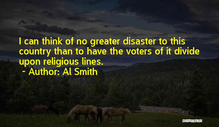 Al Smith Quotes: I Can Think Of No Greater Disaster To This Country Than To Have The Voters Of It Divide Upon Religious