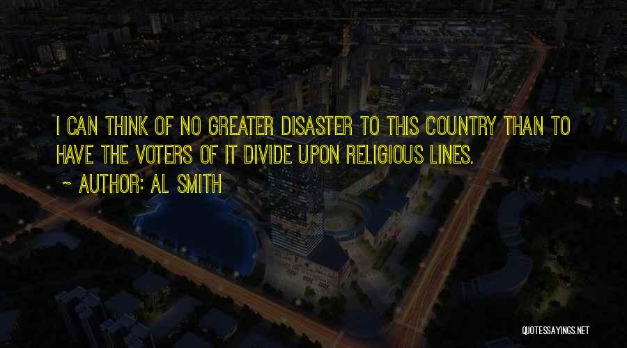 Al Smith Quotes: I Can Think Of No Greater Disaster To This Country Than To Have The Voters Of It Divide Upon Religious