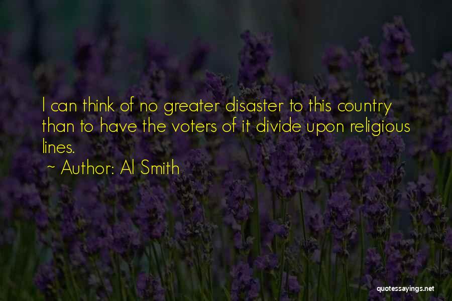 Al Smith Quotes: I Can Think Of No Greater Disaster To This Country Than To Have The Voters Of It Divide Upon Religious