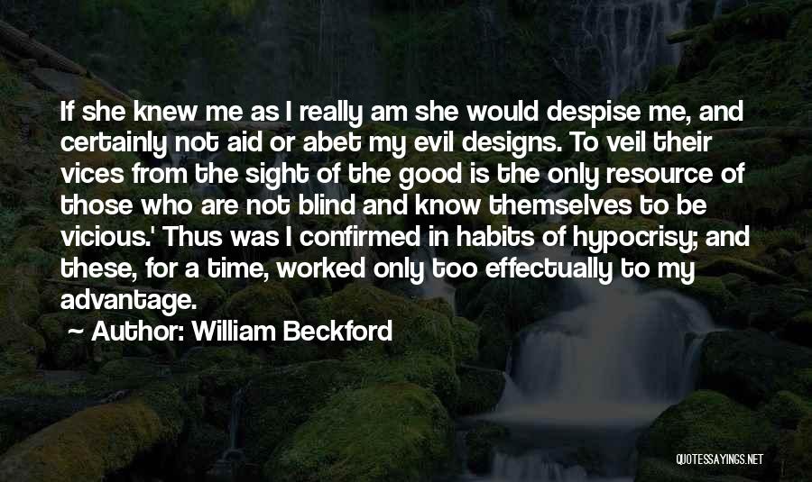 William Beckford Quotes: If She Knew Me As I Really Am She Would Despise Me, And Certainly Not Aid Or Abet My Evil