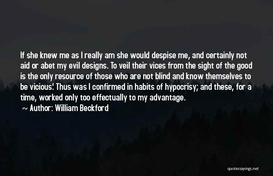 William Beckford Quotes: If She Knew Me As I Really Am She Would Despise Me, And Certainly Not Aid Or Abet My Evil