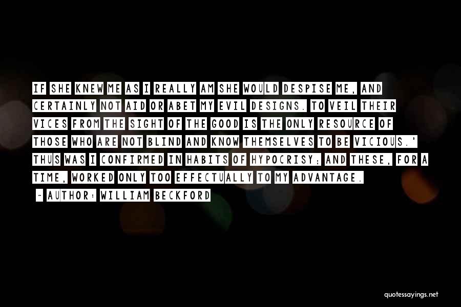 William Beckford Quotes: If She Knew Me As I Really Am She Would Despise Me, And Certainly Not Aid Or Abet My Evil