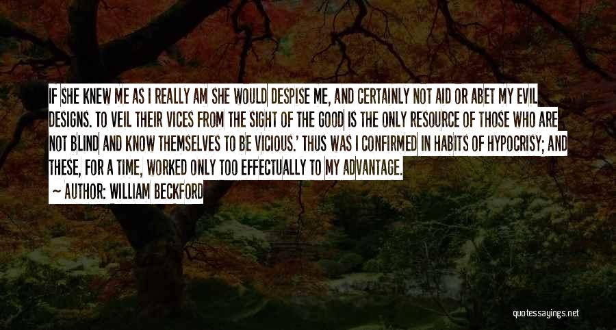 William Beckford Quotes: If She Knew Me As I Really Am She Would Despise Me, And Certainly Not Aid Or Abet My Evil