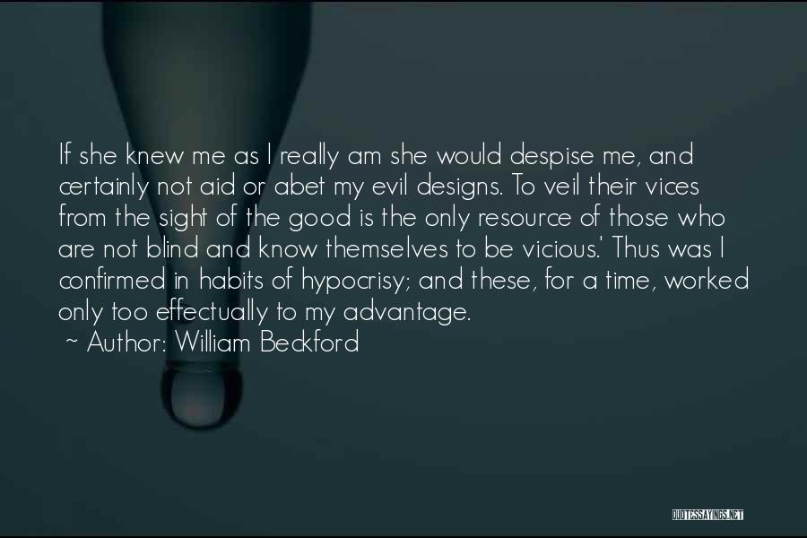William Beckford Quotes: If She Knew Me As I Really Am She Would Despise Me, And Certainly Not Aid Or Abet My Evil