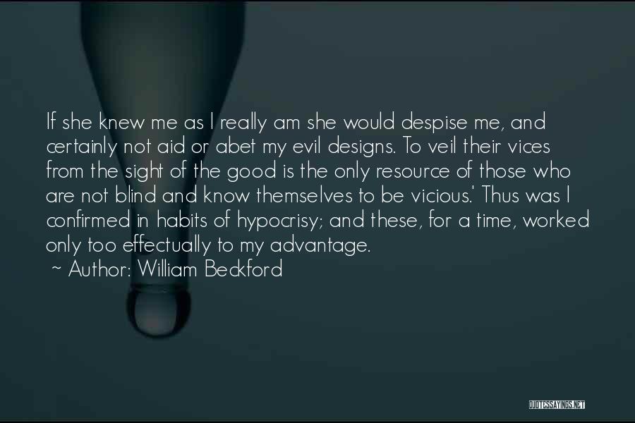 William Beckford Quotes: If She Knew Me As I Really Am She Would Despise Me, And Certainly Not Aid Or Abet My Evil