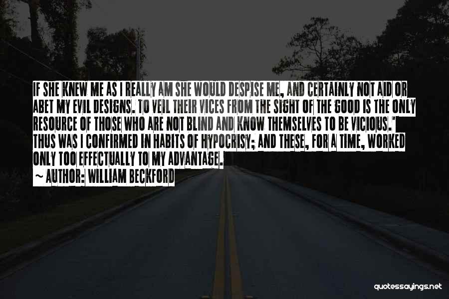 William Beckford Quotes: If She Knew Me As I Really Am She Would Despise Me, And Certainly Not Aid Or Abet My Evil