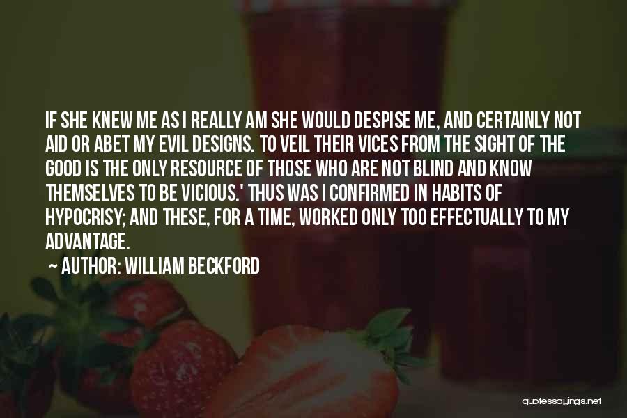 William Beckford Quotes: If She Knew Me As I Really Am She Would Despise Me, And Certainly Not Aid Or Abet My Evil