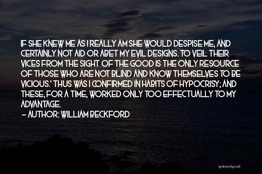 William Beckford Quotes: If She Knew Me As I Really Am She Would Despise Me, And Certainly Not Aid Or Abet My Evil