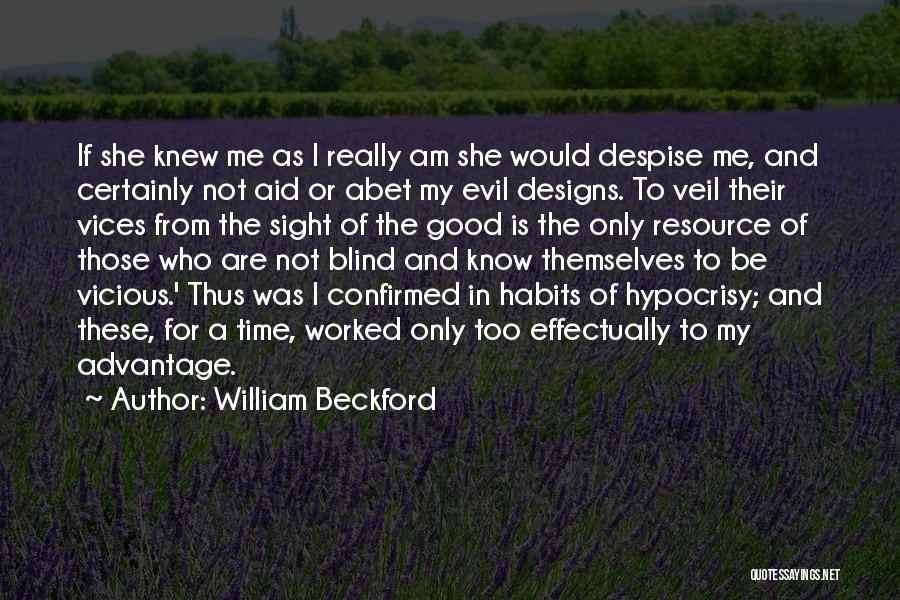 William Beckford Quotes: If She Knew Me As I Really Am She Would Despise Me, And Certainly Not Aid Or Abet My Evil