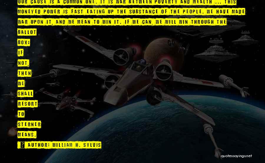 William H. Sylvis Quotes: Our Cause Is A Common One. It Is War Between Poverty And Wealth ... This Moneyed Power Is Fast Eating