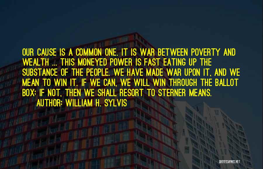 William H. Sylvis Quotes: Our Cause Is A Common One. It Is War Between Poverty And Wealth ... This Moneyed Power Is Fast Eating