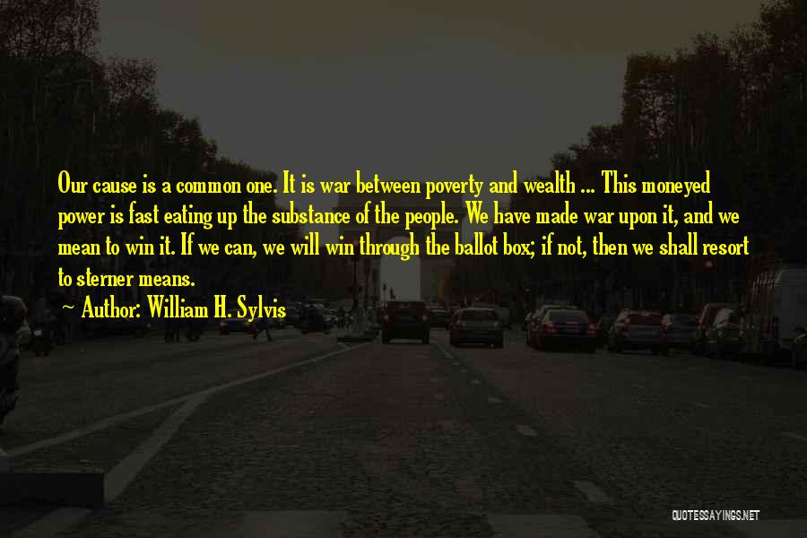 William H. Sylvis Quotes: Our Cause Is A Common One. It Is War Between Poverty And Wealth ... This Moneyed Power Is Fast Eating