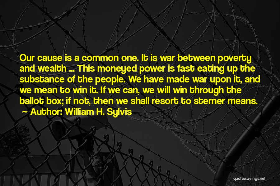 William H. Sylvis Quotes: Our Cause Is A Common One. It Is War Between Poverty And Wealth ... This Moneyed Power Is Fast Eating