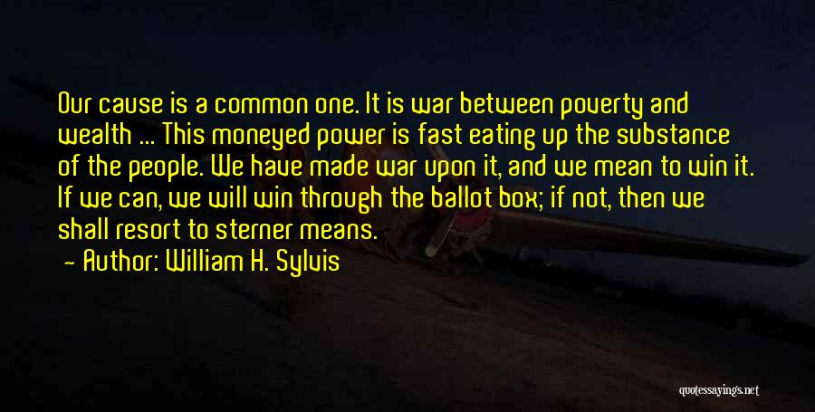 William H. Sylvis Quotes: Our Cause Is A Common One. It Is War Between Poverty And Wealth ... This Moneyed Power Is Fast Eating