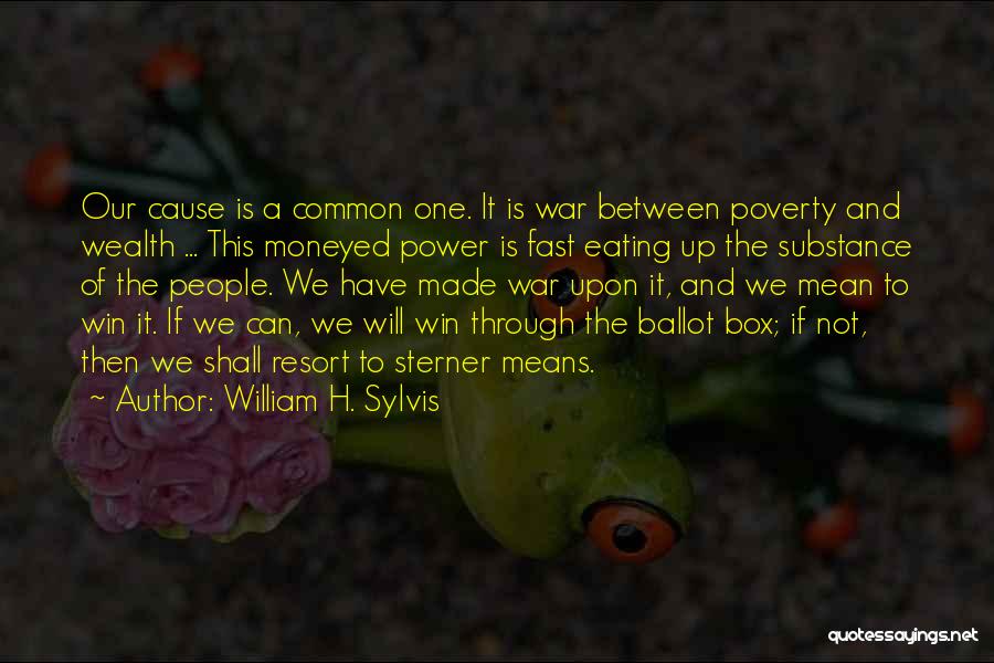 William H. Sylvis Quotes: Our Cause Is A Common One. It Is War Between Poverty And Wealth ... This Moneyed Power Is Fast Eating