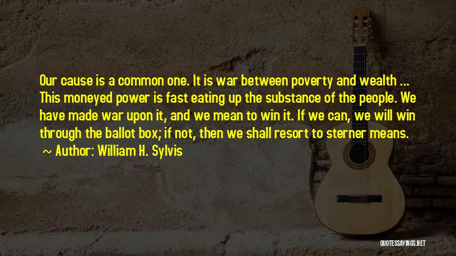 William H. Sylvis Quotes: Our Cause Is A Common One. It Is War Between Poverty And Wealth ... This Moneyed Power Is Fast Eating