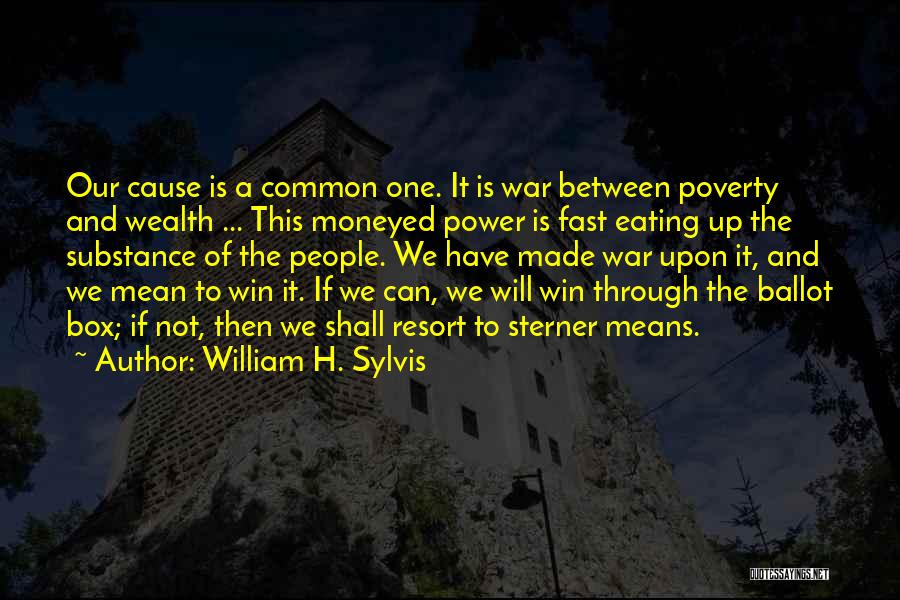 William H. Sylvis Quotes: Our Cause Is A Common One. It Is War Between Poverty And Wealth ... This Moneyed Power Is Fast Eating