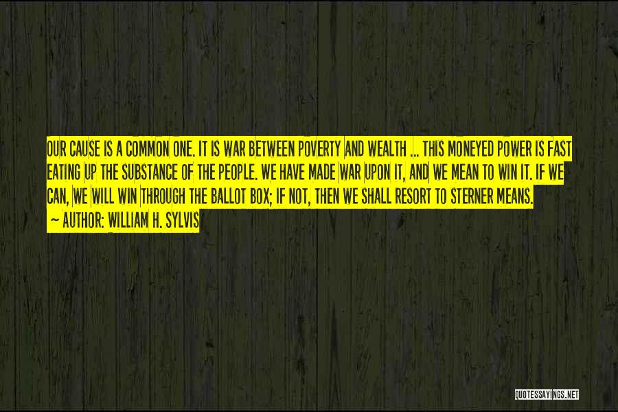 William H. Sylvis Quotes: Our Cause Is A Common One. It Is War Between Poverty And Wealth ... This Moneyed Power Is Fast Eating