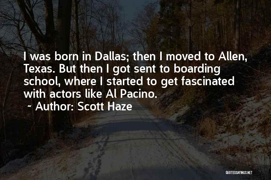 Scott Haze Quotes: I Was Born In Dallas; Then I Moved To Allen, Texas. But Then I Got Sent To Boarding School, Where