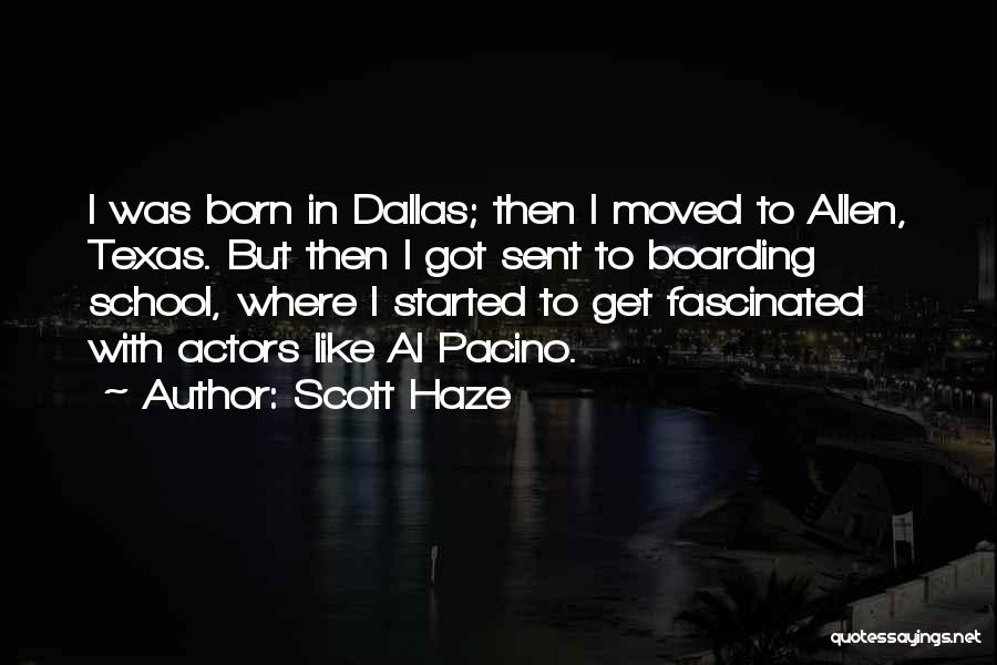 Scott Haze Quotes: I Was Born In Dallas; Then I Moved To Allen, Texas. But Then I Got Sent To Boarding School, Where